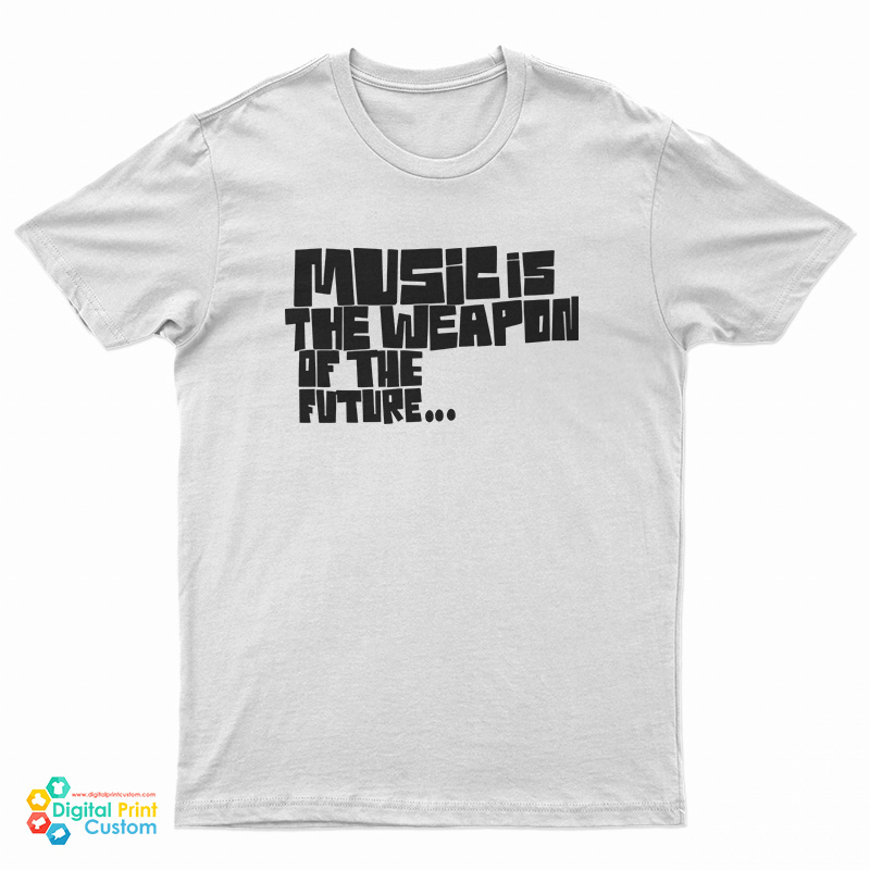 Music Is The Weapon Of The Future T-Shirt