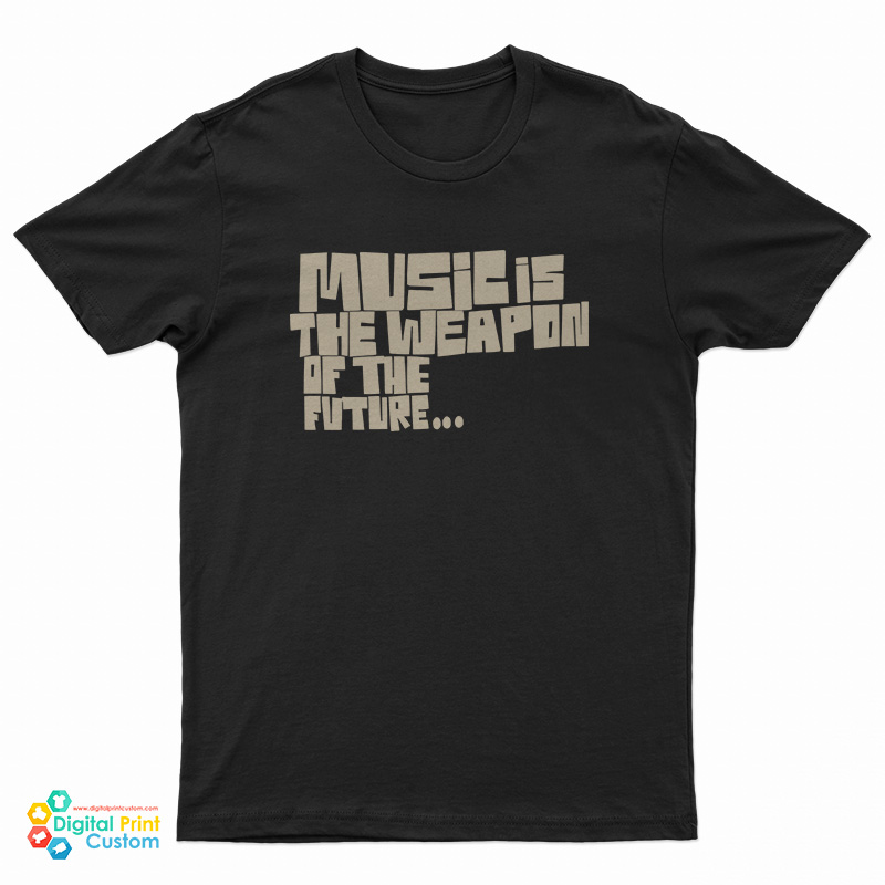 Music Is The Weapon Of The Future T-Shirt