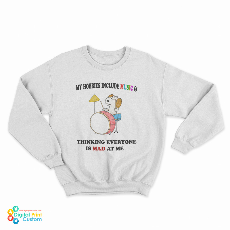 My Hobbies Include Music And Thinking Everyone Is Mad At Me Sweatshirt