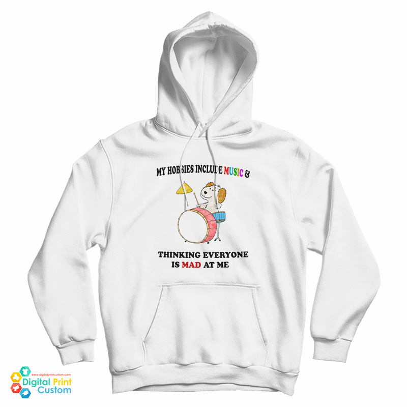 My Hobbies Include Music And Thinking Everyone Is Mad At Me Hoodie