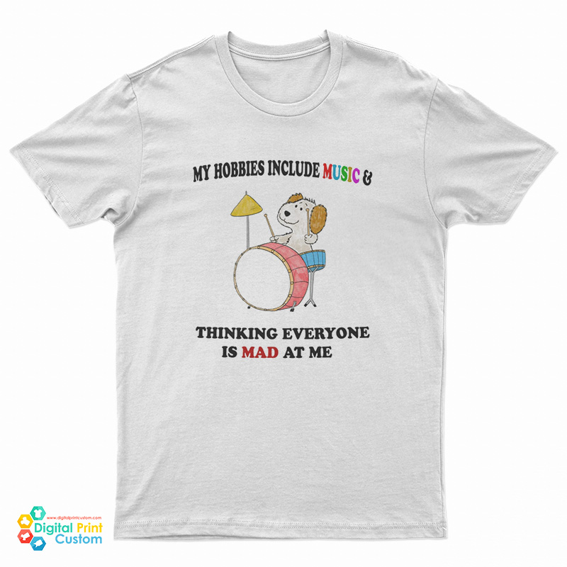 My Hobbies Include Music And Thinking Everyone Is Mad At Me T-Shirt