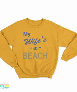 My Wife’s A Beach Sweatshirt