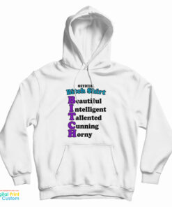 Official Bitch Shirt Beautiful Intelligent Talented Cunning Horny Hoodie