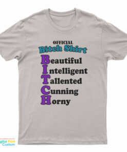 Official Bitch Shirt Beautiful Intelligent Talented Cunning Horny T-Shirt