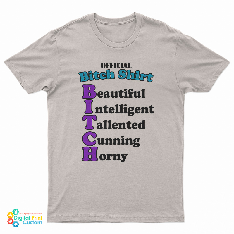 Official Bitch Shirt Beautiful Intelligent Talented Cunning Horny T-Shirt