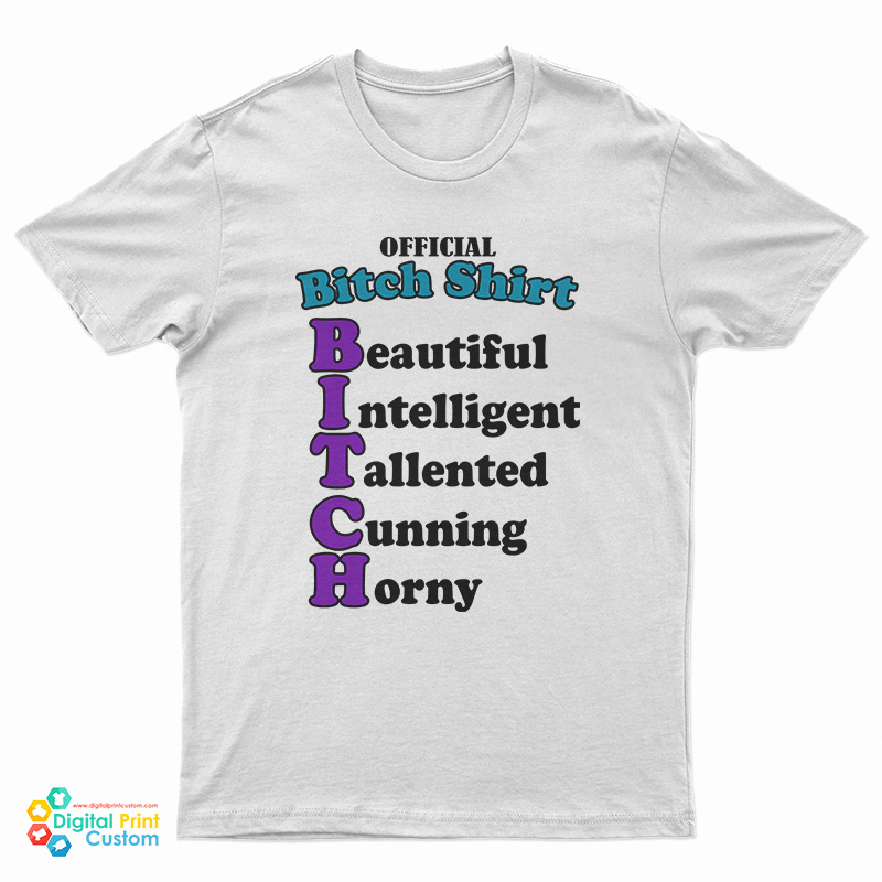 Official Bitch Shirt Beautiful Intelligent Talented Cunning Horny T-Shirt