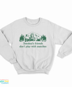 Smokey’s Friends Don’t Play With Matches Sweatshirt