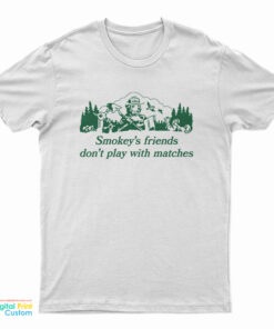 Smokey’s Friends Don’t Play With Matches T-Shirt