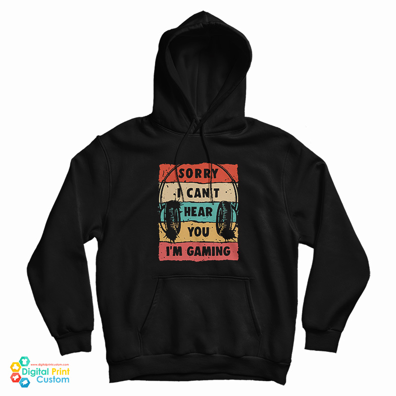 Sorry I Can’t Hear You I’m Gaming Hoodie