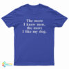 The More I Know Men The More I Like My Dog T-Shirt