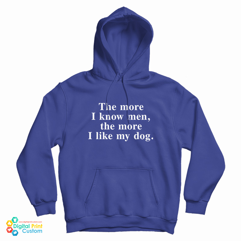 The More I Know Men The More I Like My Dog Hoodie