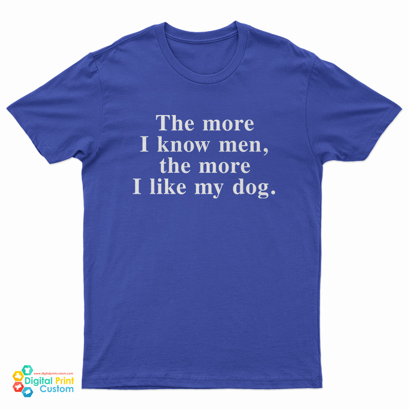 The More I Know Men The More I Like My Dog T-Shirt