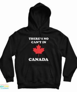 There’s No Can’t In Canada Hoodie
