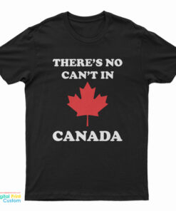 There’s No Can’t In Canada T-Shirt