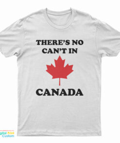 There’s No Can’t In Canada T-Shirt