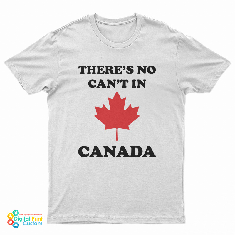 There’s No Can’t In Canada T-Shirt