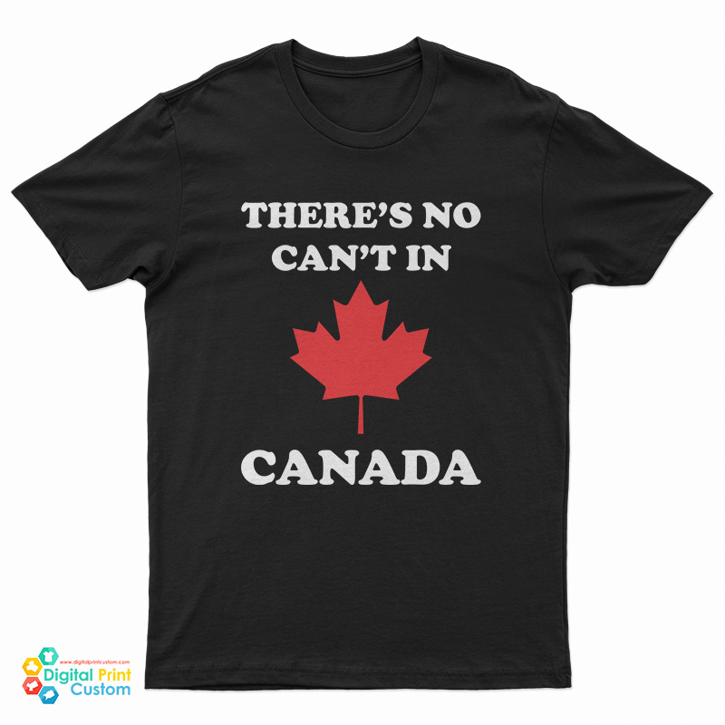 There’s No Can’t In Canada T-Shirt