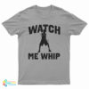 Watch Me Whip T-Shirt