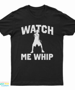 Watch Me Whip T-Shirt