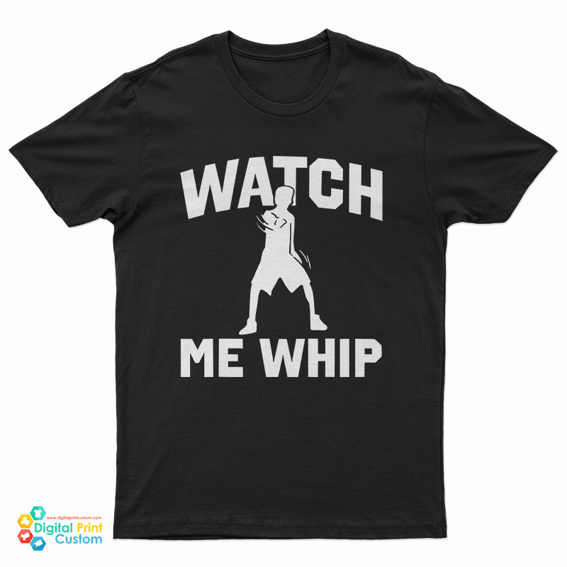 Watch Me Whip T-Shirt