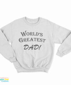 World’s Greatest Dad Sweatshirt