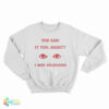 You Saw It Too Right 1-800-Delusions Sweatshirt