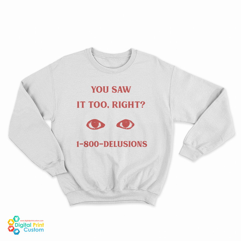 You Saw It Too Right 1-800-Delusions Sweatshirt