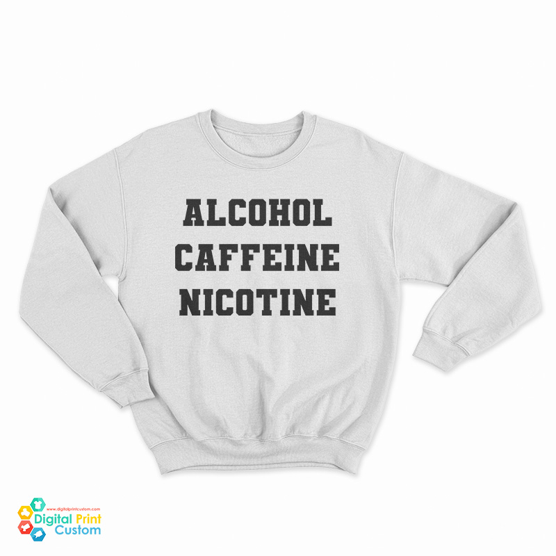 Alcohol Caffeine Nicotine Sweatshirt
