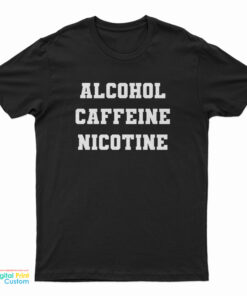 Alcohol Caffeine Nicotine T-Shirt