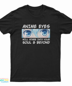 Anime Eyes Will Stare Into Your Soul And Beyond Otaku T-Shirt