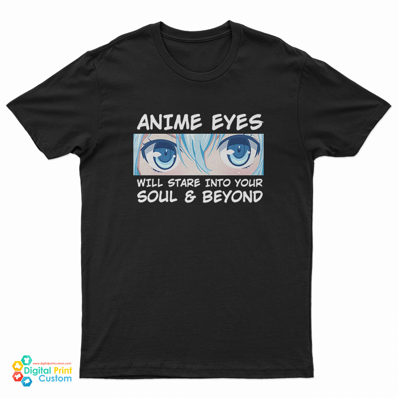 Anime Eyes Will Stare Into Your Soul And Beyond Otaku T-Shirt