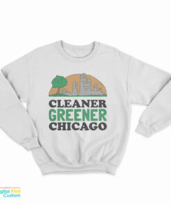 Cleaner Greener Chicago Sweatshirt