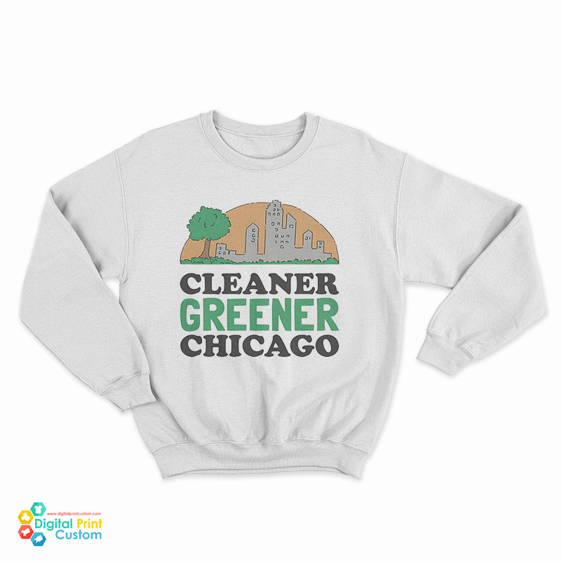 Cleaner Greener Chicago Sweatshirt