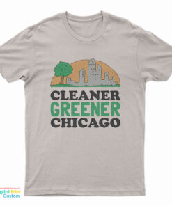 Cleaner Greener Chicago T-Shirt