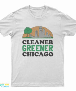 Cleaner Greener Chicago T-Shirt
