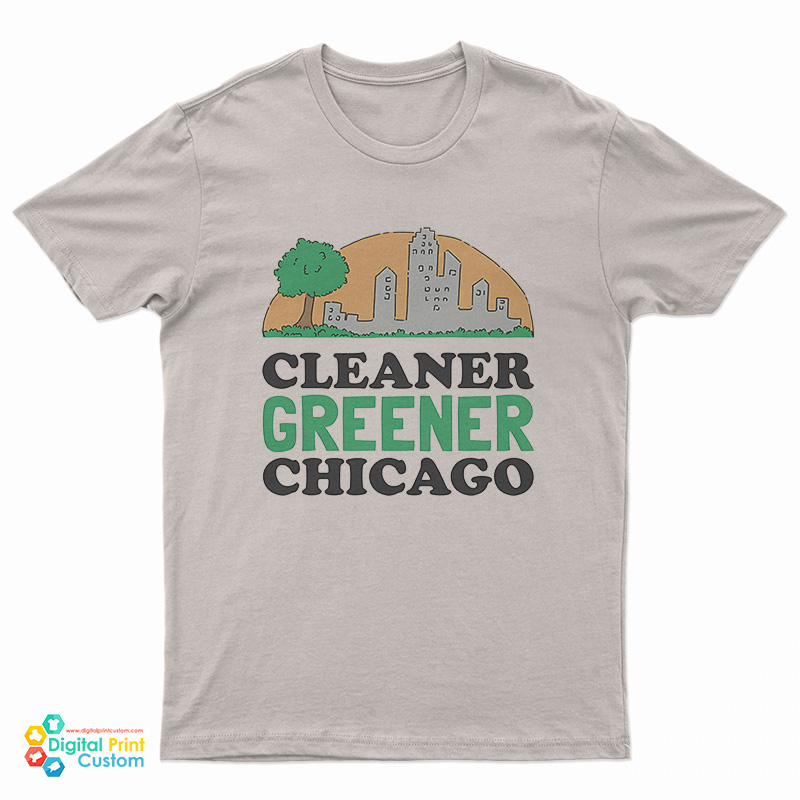 Cleaner Greener Chicago T-Shirt