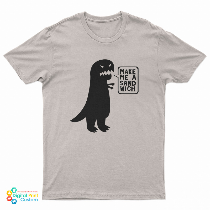 Dinosaur Make Me A Sandwich T-Shirt
