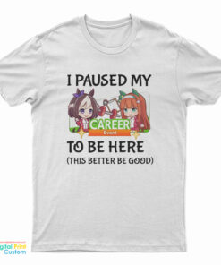 I Paused My Umamusume Career To Be Here T-Shirt