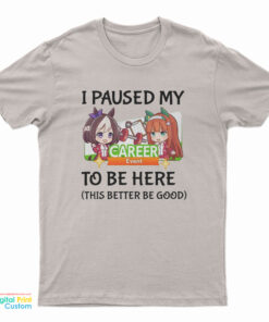 I Paused My Umamusume Career To Be Here T-Shirt