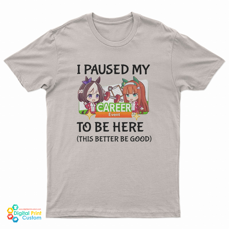 I Paused My Umamusume Career To Be Here T-Shirt