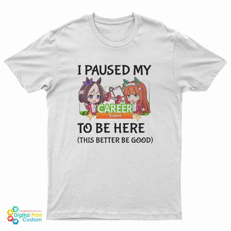 I Paused My Umamusume Career To Be Here T-Shirt