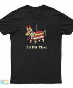 I’d Hit That T-Shirt