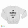 I’m Married Shoot Me Sweatshirt