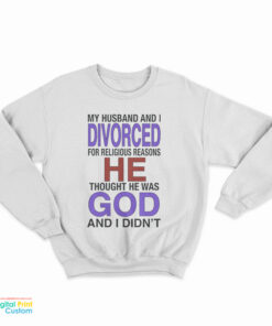 My Husband I Divorced For Religious Reasons Sweatshirt
