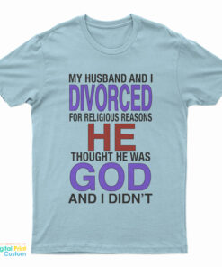 My Husband I Divorced For Religious Reasons T-Shirt