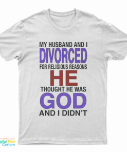 My Husband I Divorced For Religious Reasons T-Shirt