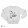 Oh Wow What Did I Say Something Never Mind Sweatshirt