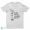 Oh Wow What Did I Say Something Never Mind T-Shirt