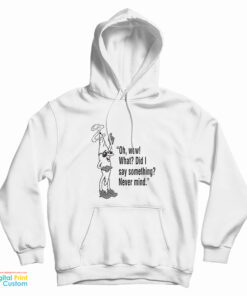 Oh Wow What Did I Say Something Never Mind Hoodie