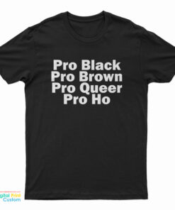 Pro Black Pro Brown Pro Queer Pro Ho T-Shirt